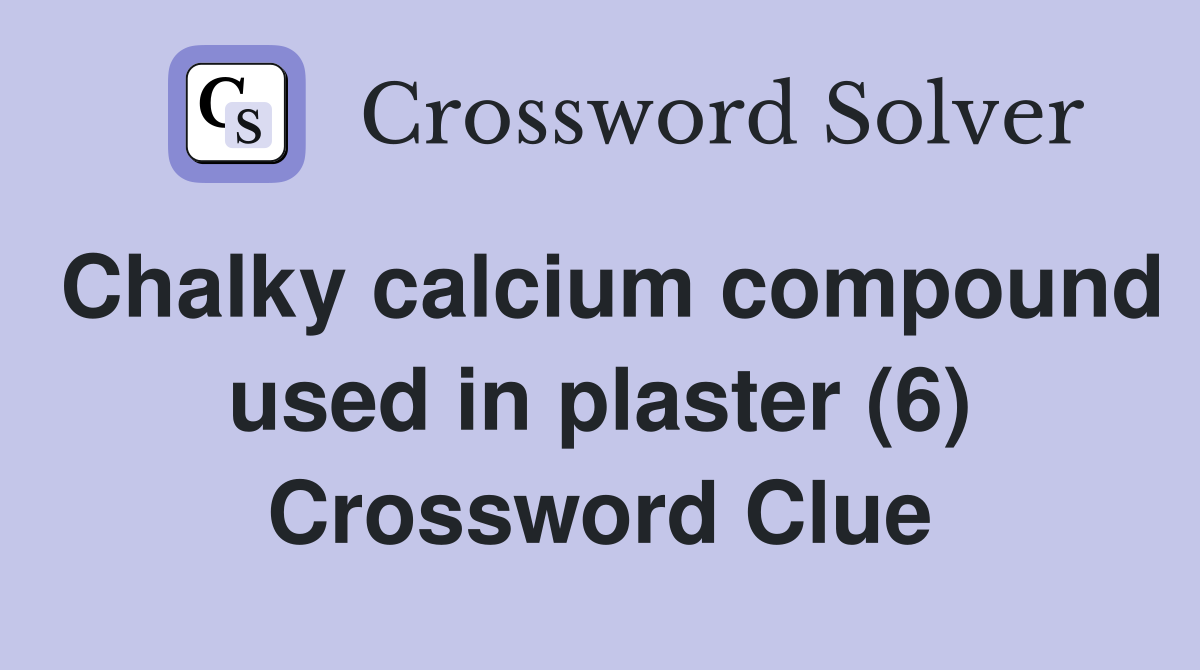 Chalky calcium compound used in plaster (6) Crossword Clue