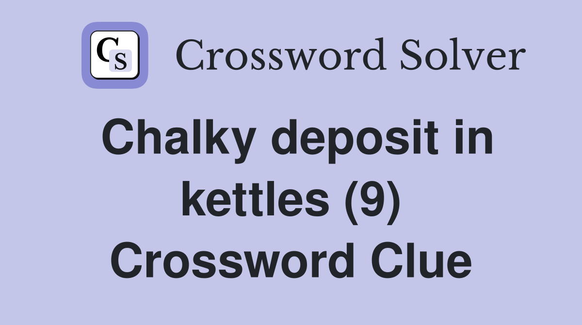Chalky deposit in kettles (9) Crossword Clue