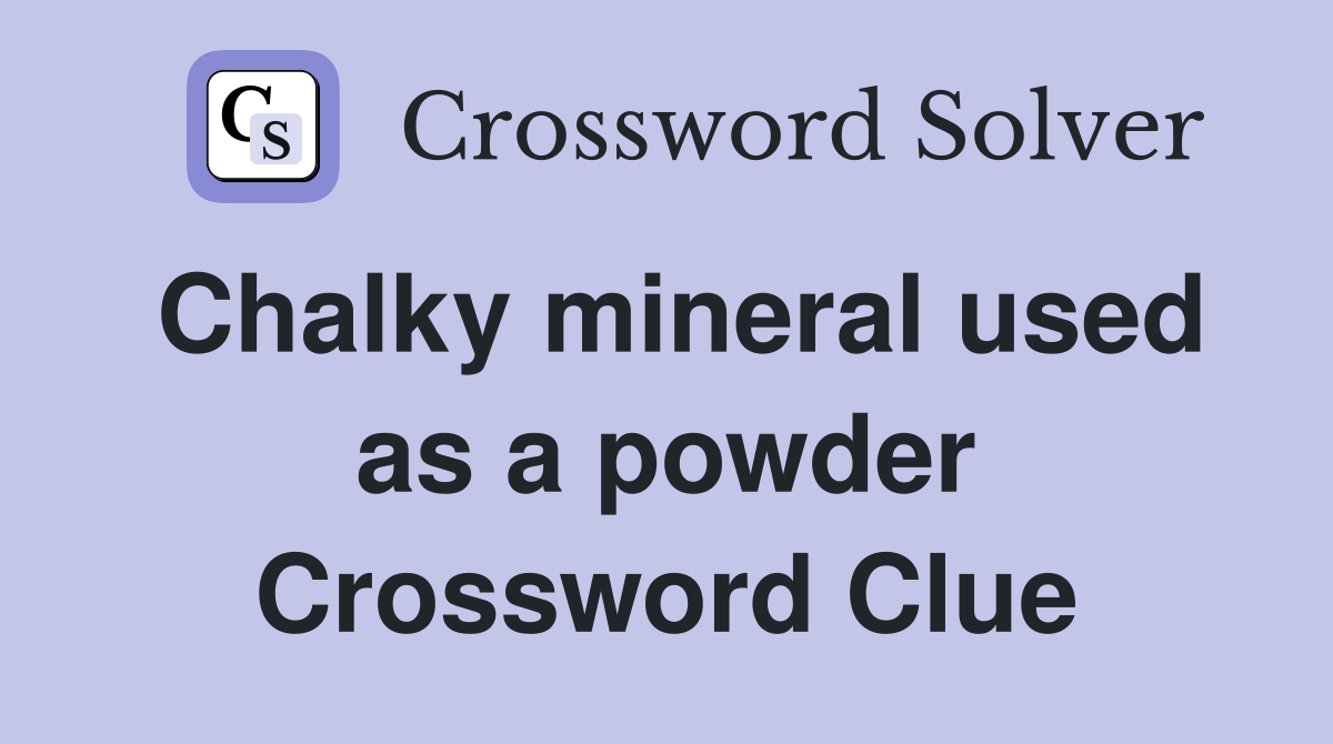 Chalky mineral used as a powder Crossword Clue