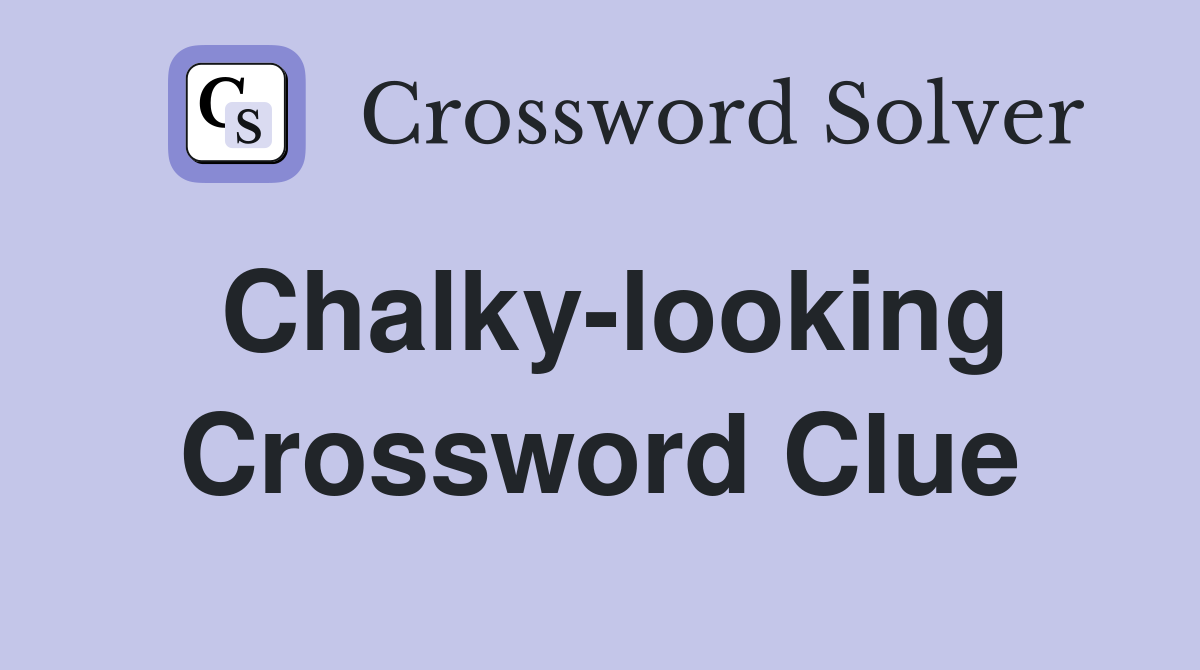 Chalky-looking Crossword Clue
