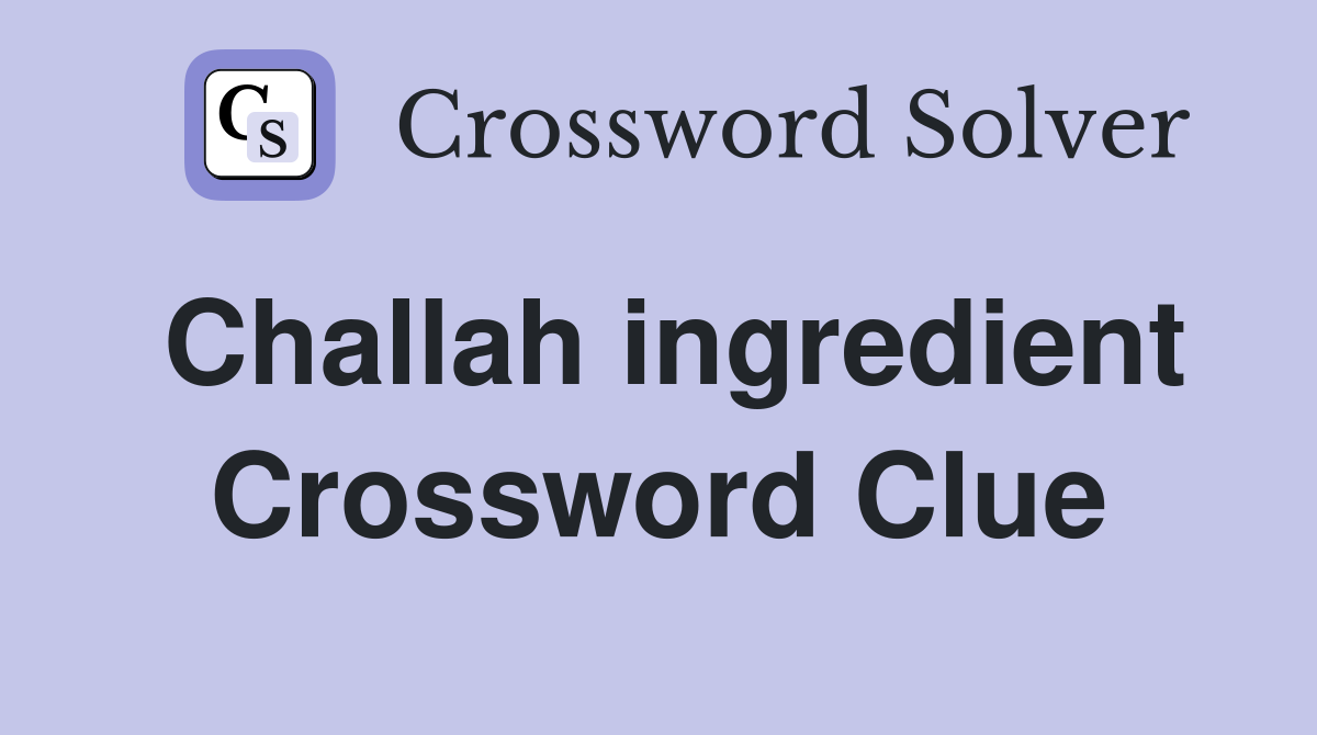 Challah ingredient Crossword Clue