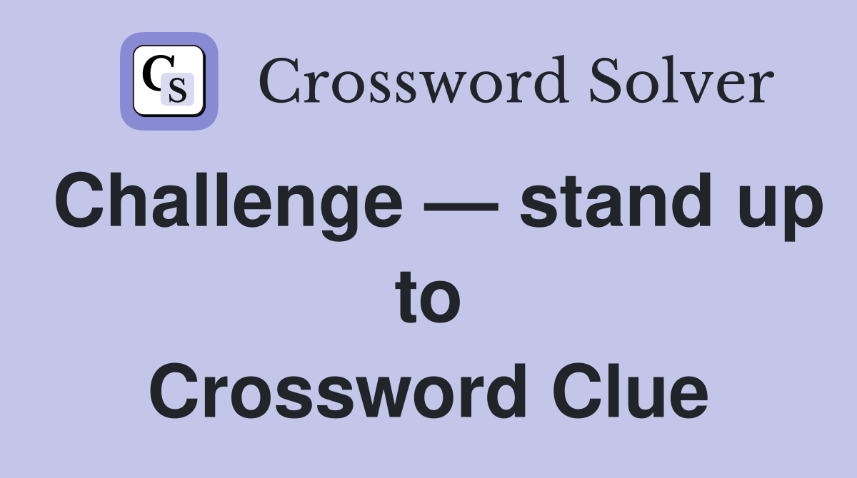 Challenge — stand up to Crossword Clue