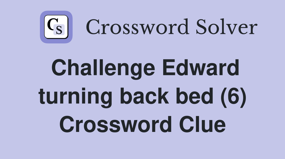 Challenge Edward turning back bed (6) Crossword Clue