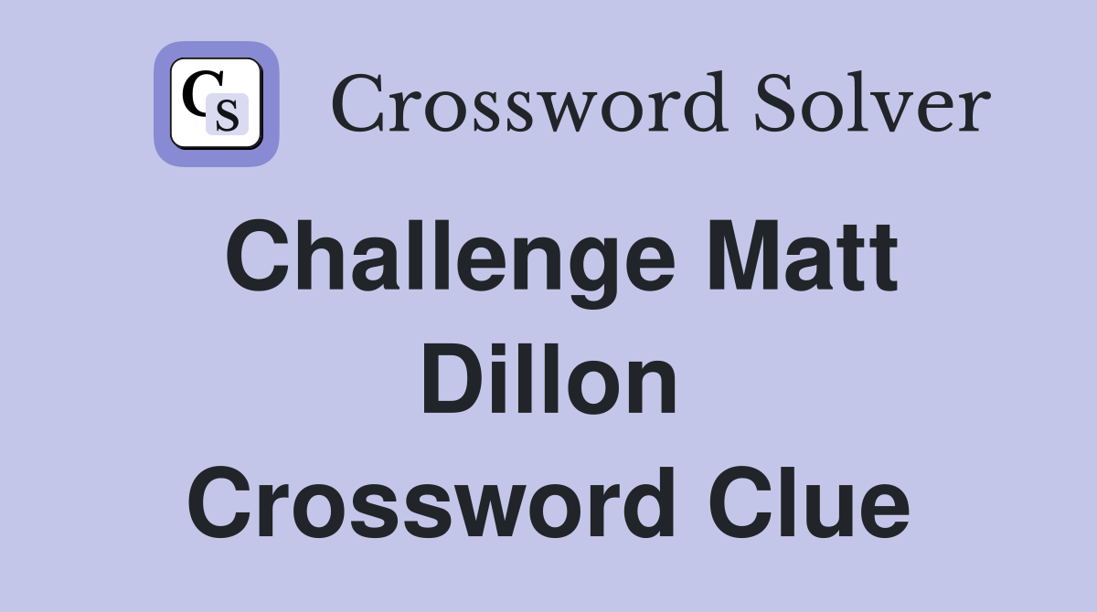 Challenge Matt Dillon Crossword Clue