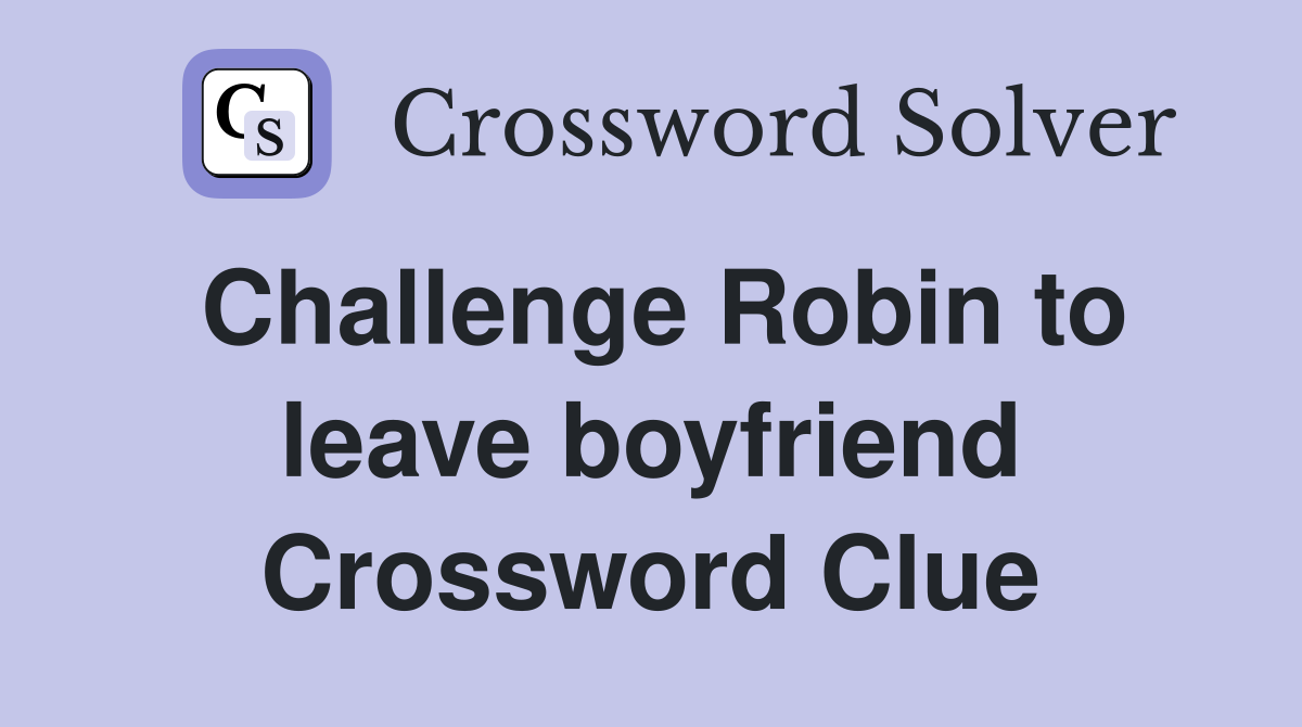 Challenge Robin to leave boyfriend Crossword Clue