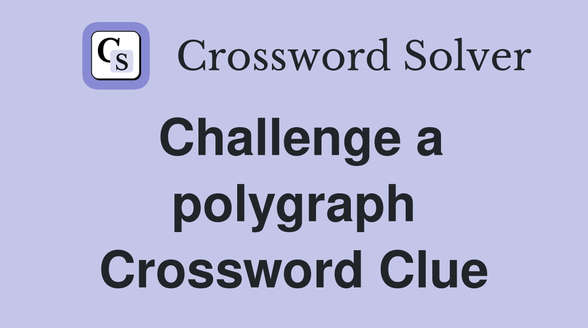 Challenge a polygraph Crossword Clue