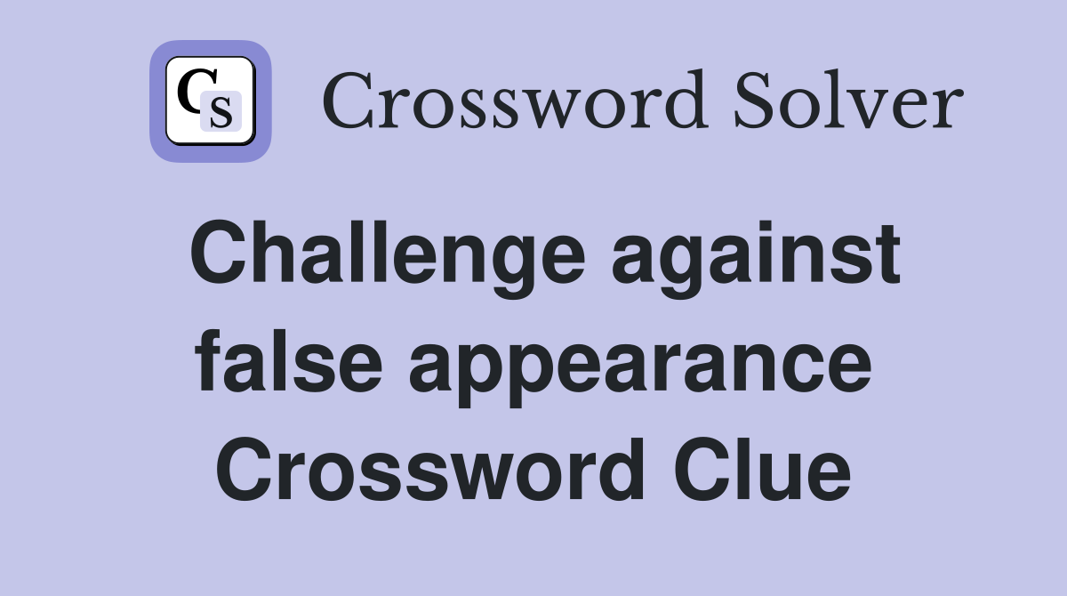 Challenge against false appearance Crossword Clue