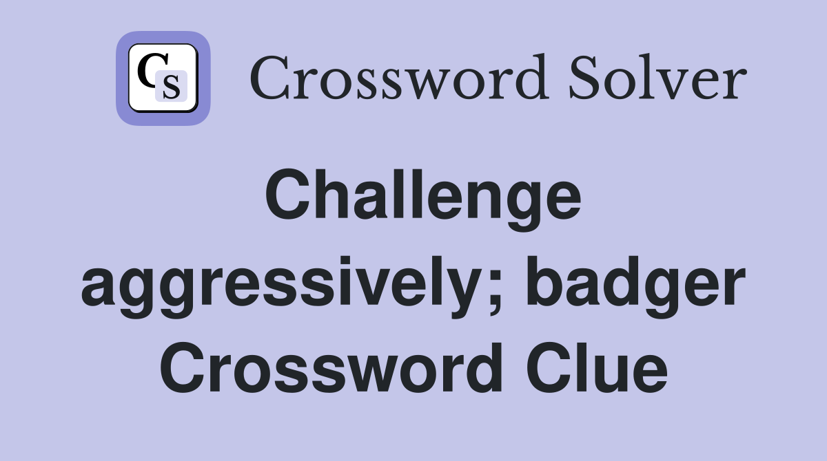 Challenge aggressively; badger Crossword Clue