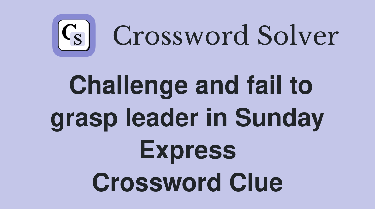 Challenge and fail to grasp leader in Sunday Express Crossword Clue