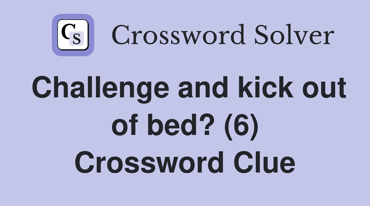Challenge and kick out of bed? (6) Crossword Clue