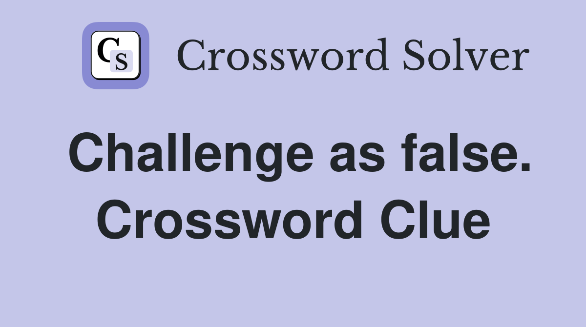 Challenge as false. Crossword Clue