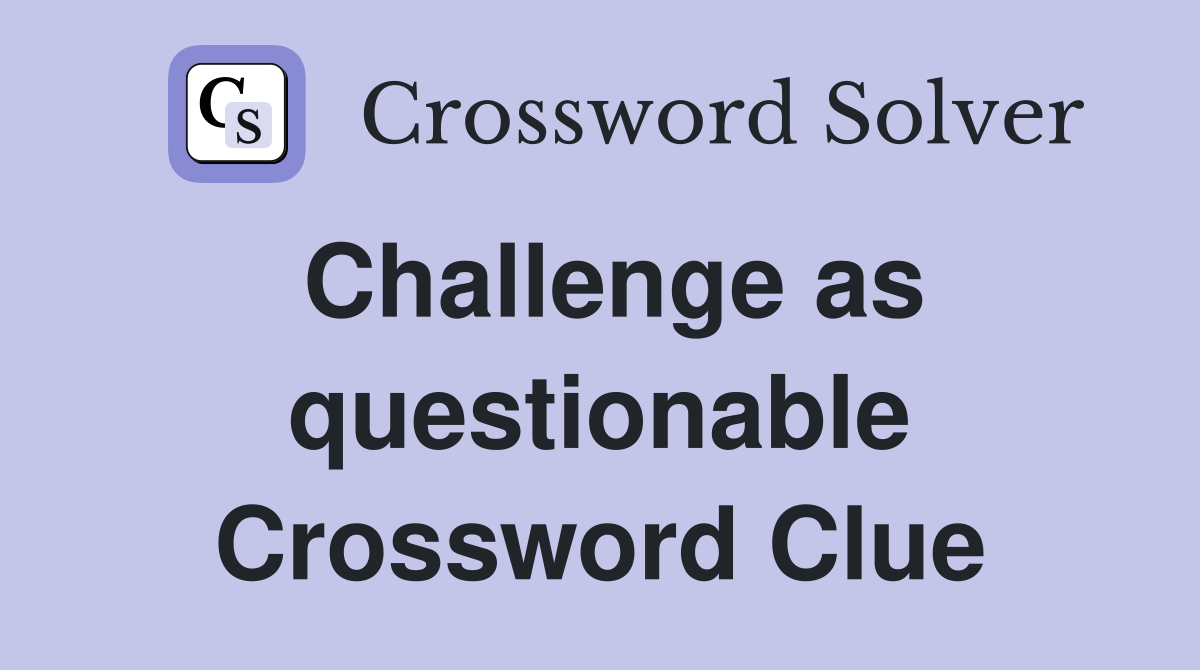 Challenge as questionable Crossword Clue