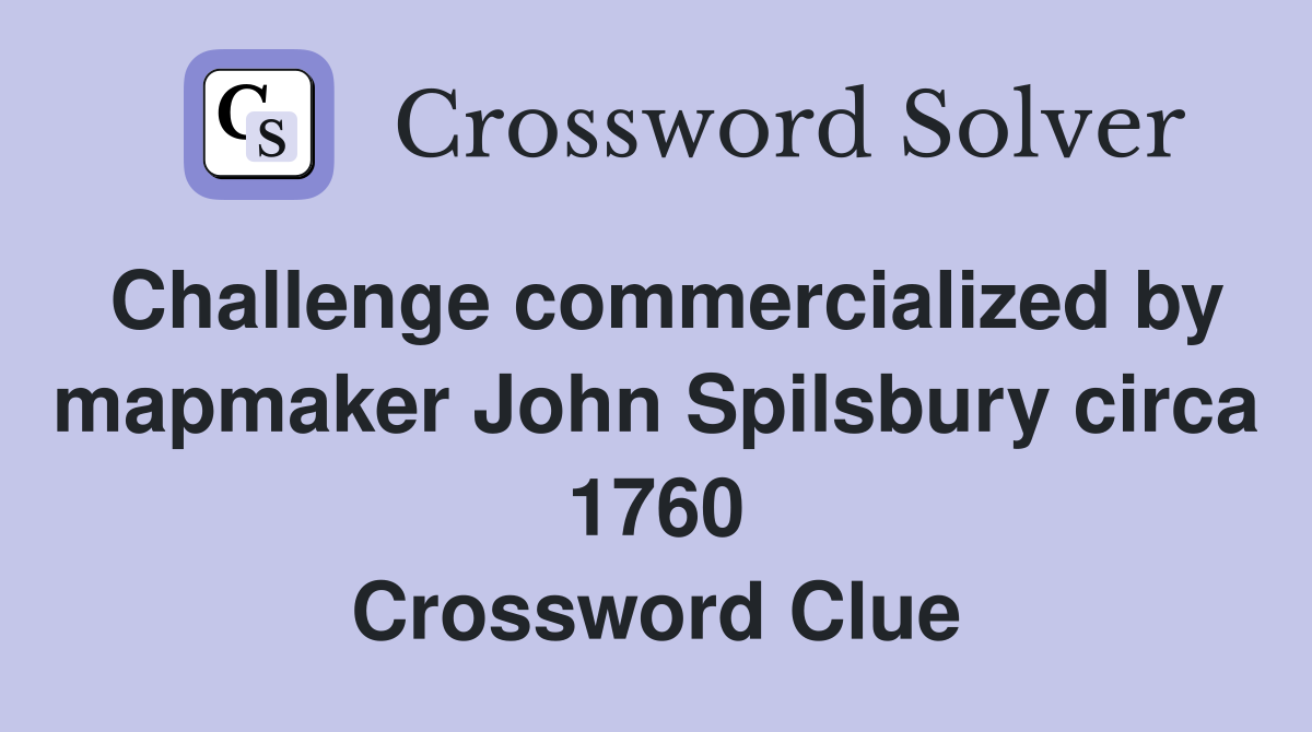 Challenge commercialized by mapmaker John Spilsbury circa 1760 Crossword Clue
