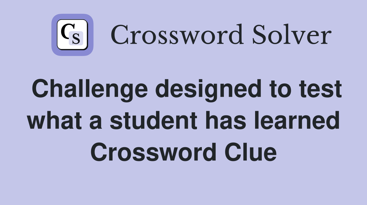 Challenge designed to test what a student has learned Crossword Clue