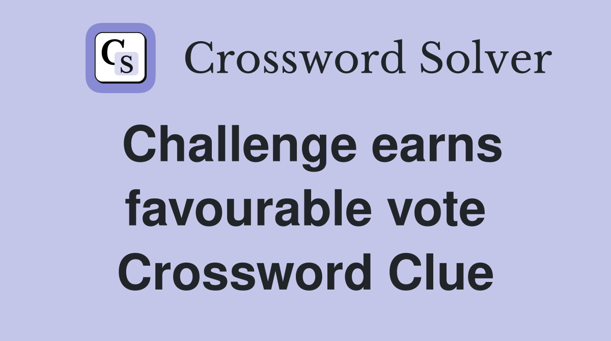 Challenge earns favourable vote Crossword Clue