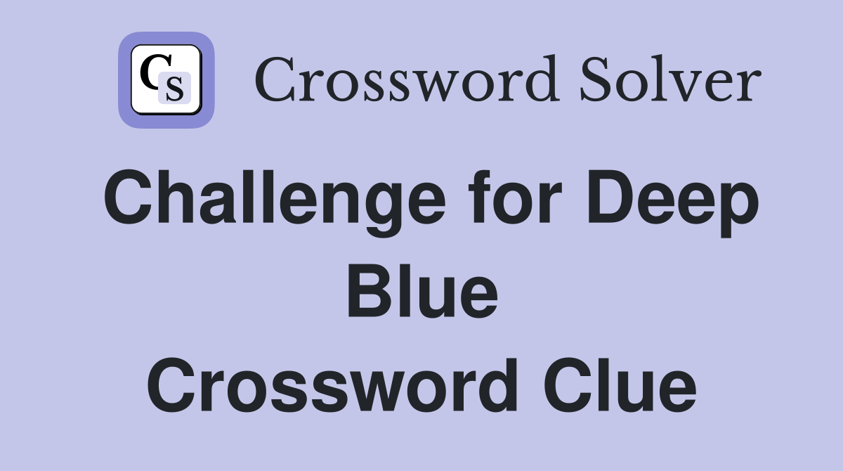 Challenge for Deep Blue Crossword Clue