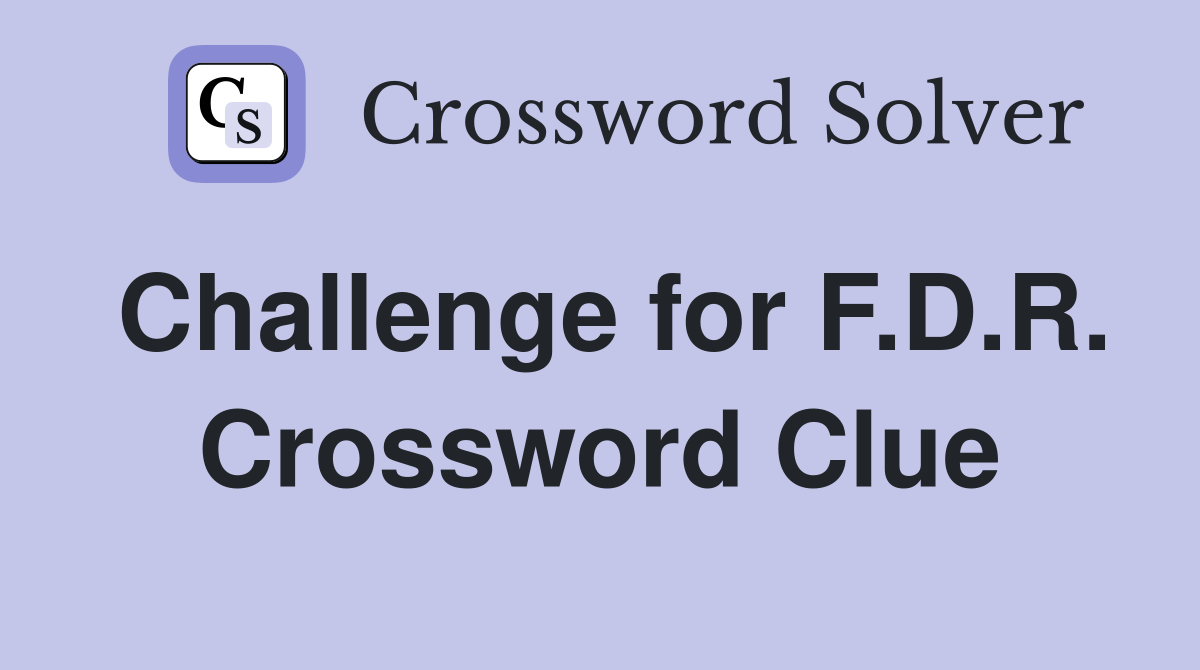 Challenge for F.D.R. Crossword Clue