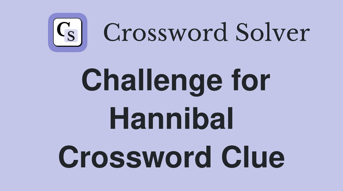 Challenge for Hannibal Crossword Clue
