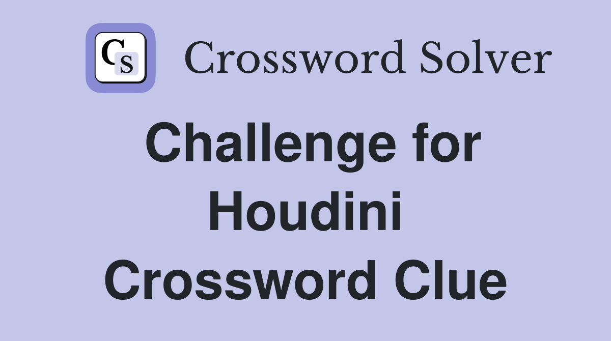 Challenge for Houdini Crossword Clue