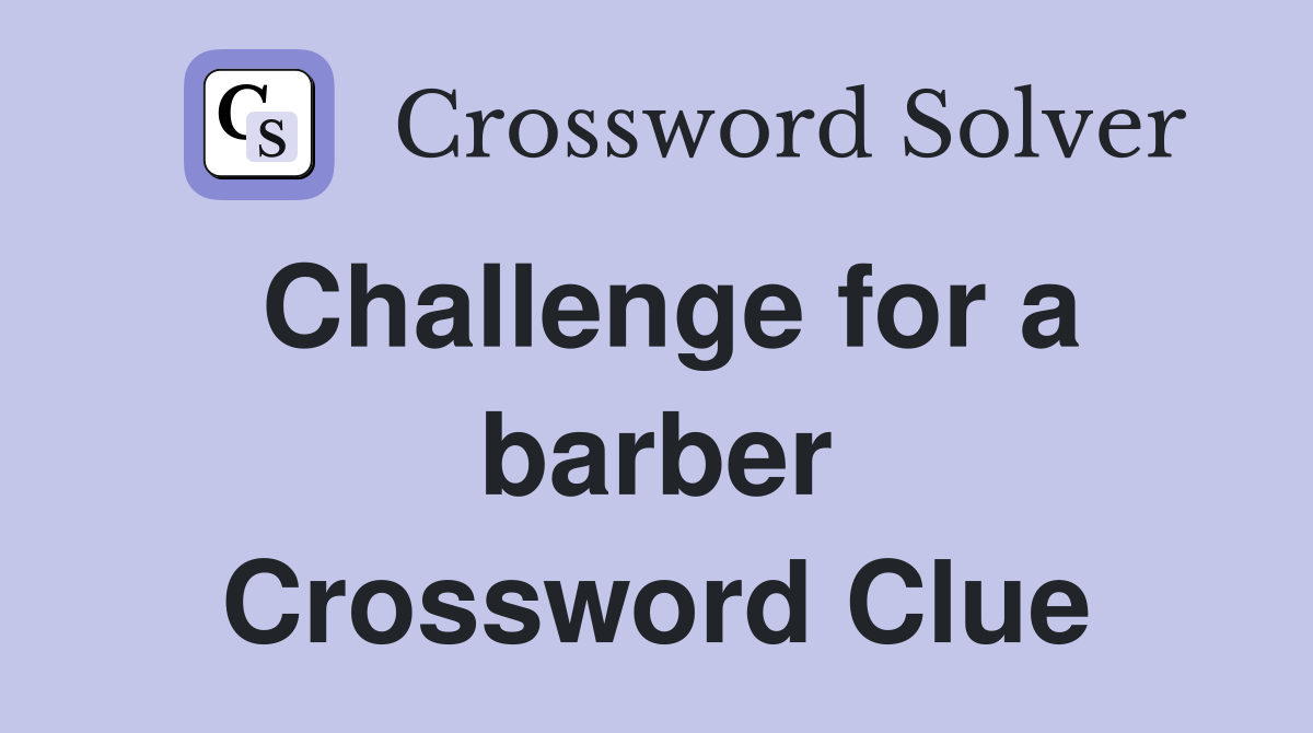 Challenge for a barber Crossword Clue