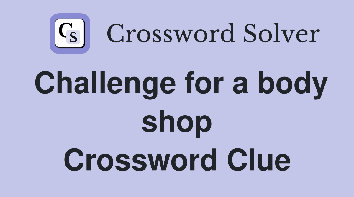 Challenge for a body shop Crossword Clue