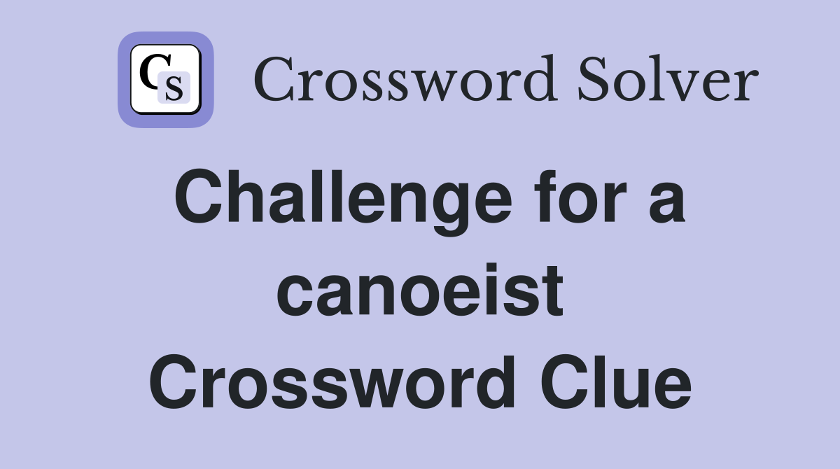 Challenge for a canoeist Crossword Clue