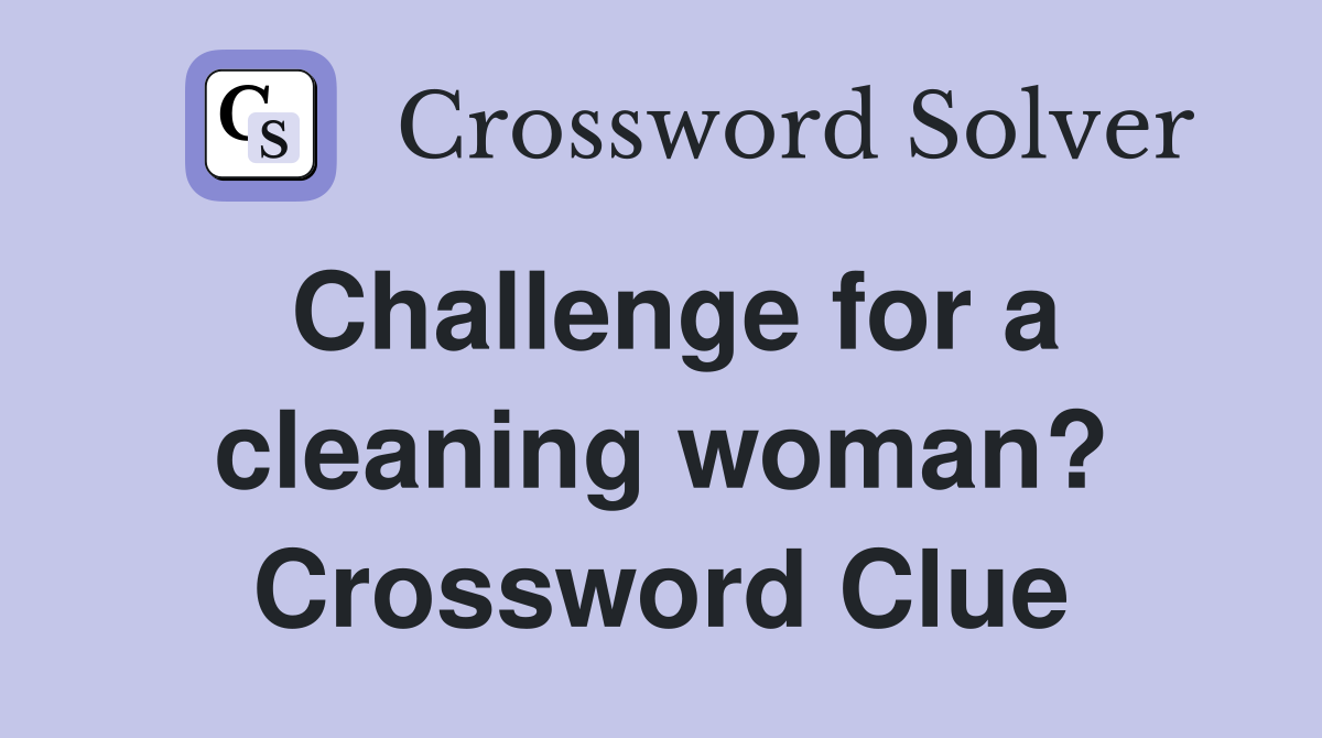Challenge for a cleaning woman? Crossword Clue
