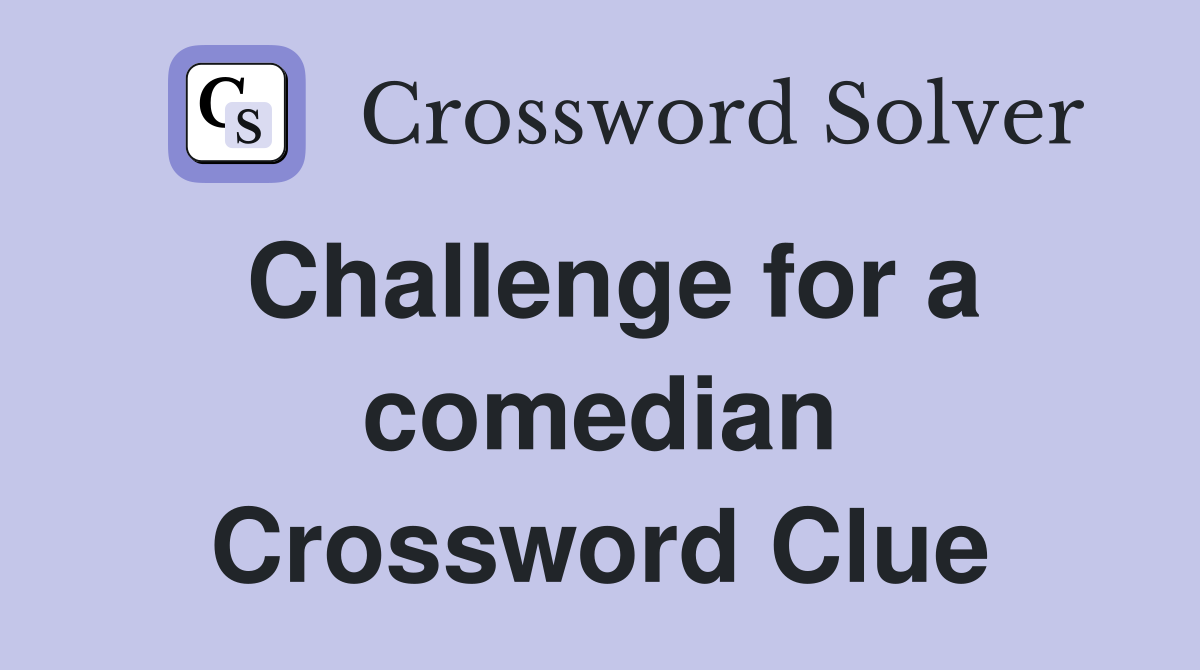 Challenge for a comedian Crossword Clue