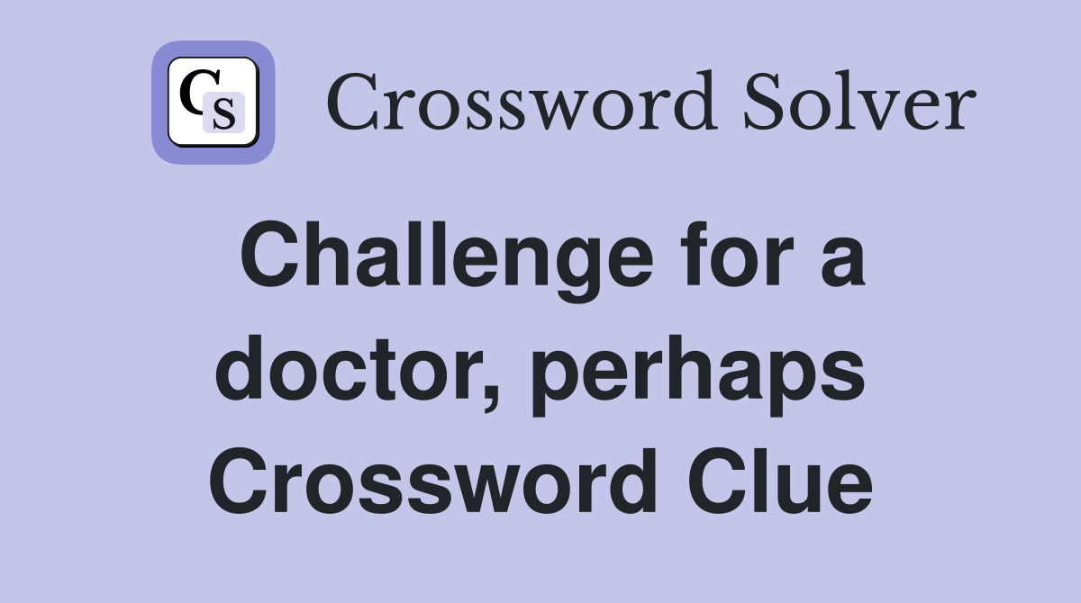 Challenge for a doctor, perhaps Crossword Clue