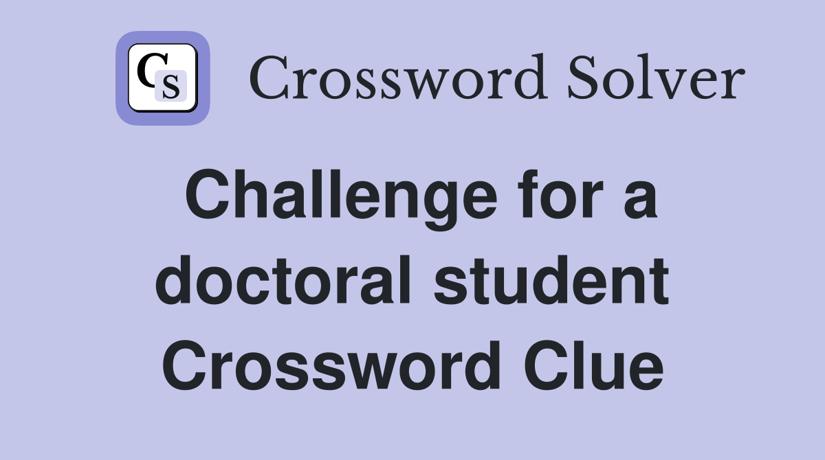 Challenge for a doctoral student Crossword Clue