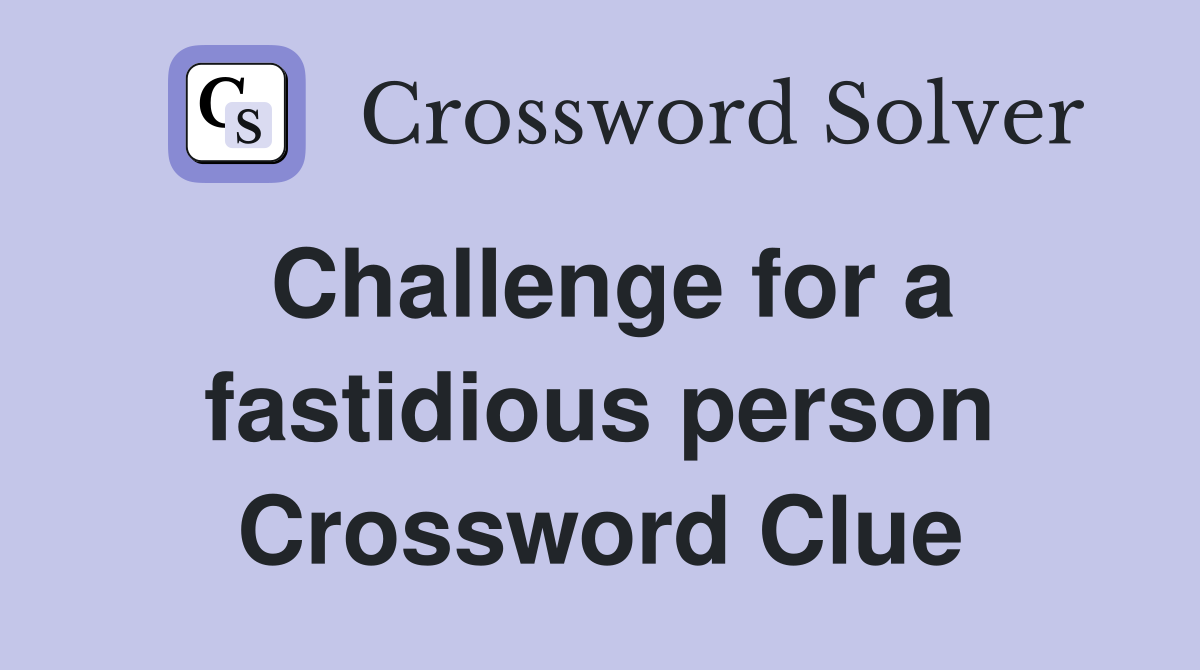 Challenge for a fastidious person Crossword Clue