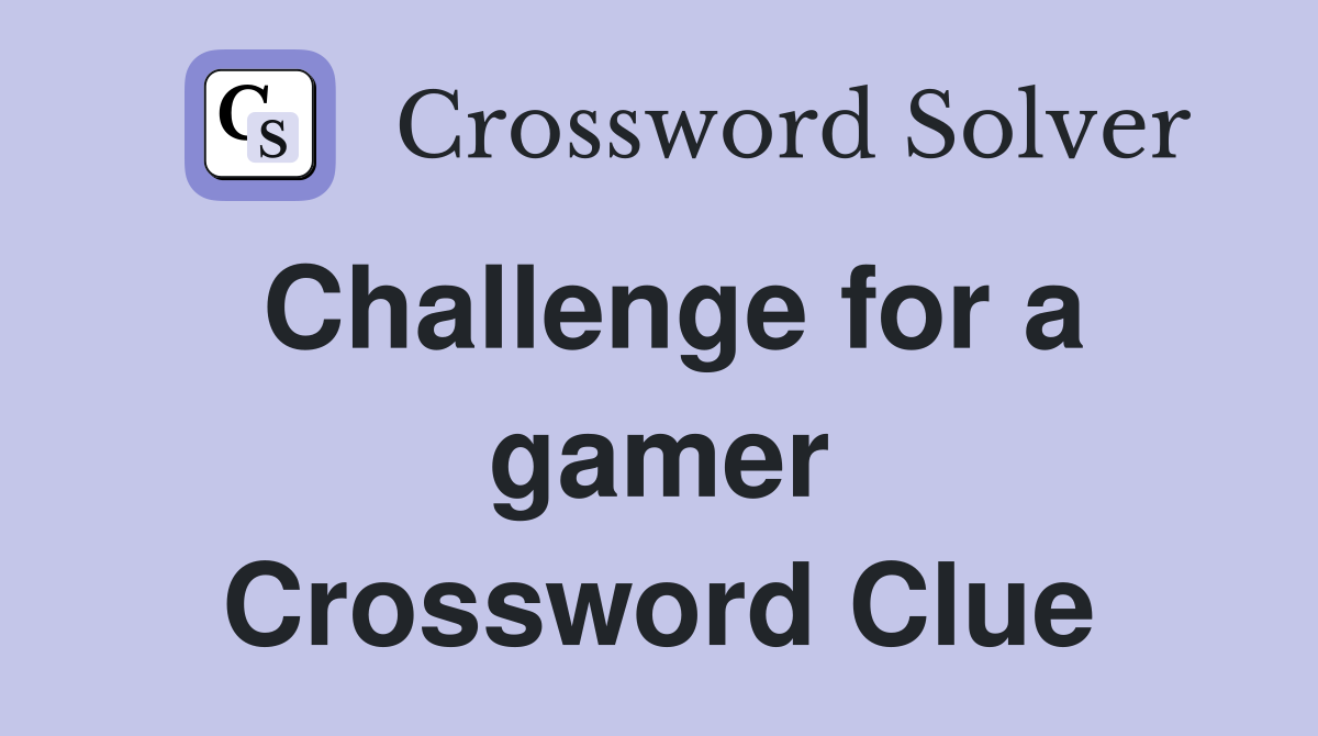 Challenge for a gamer Crossword Clue