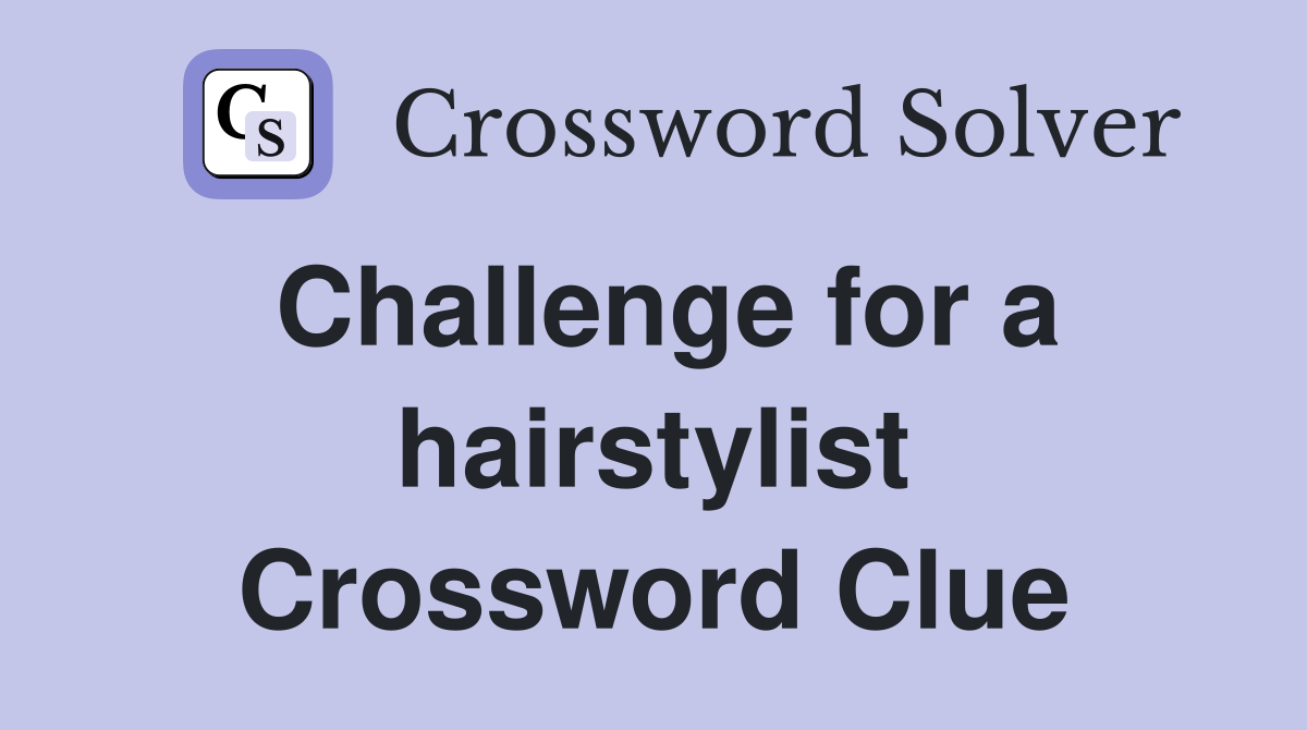 Challenge for a hairstylist Crossword Clue