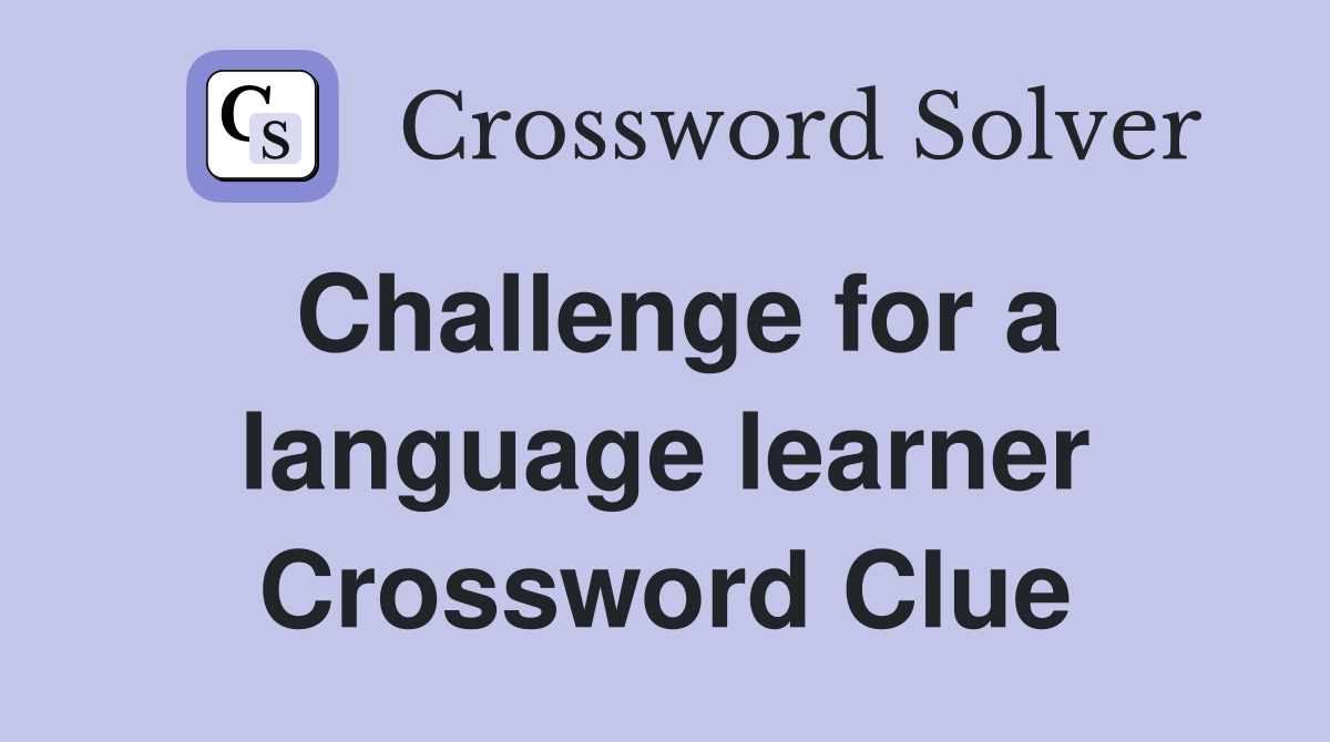 Challenge for a language learner Crossword Clue