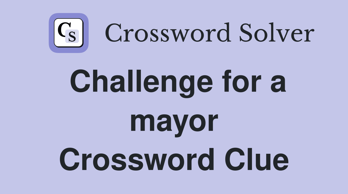 Challenge for a mayor Crossword Clue
