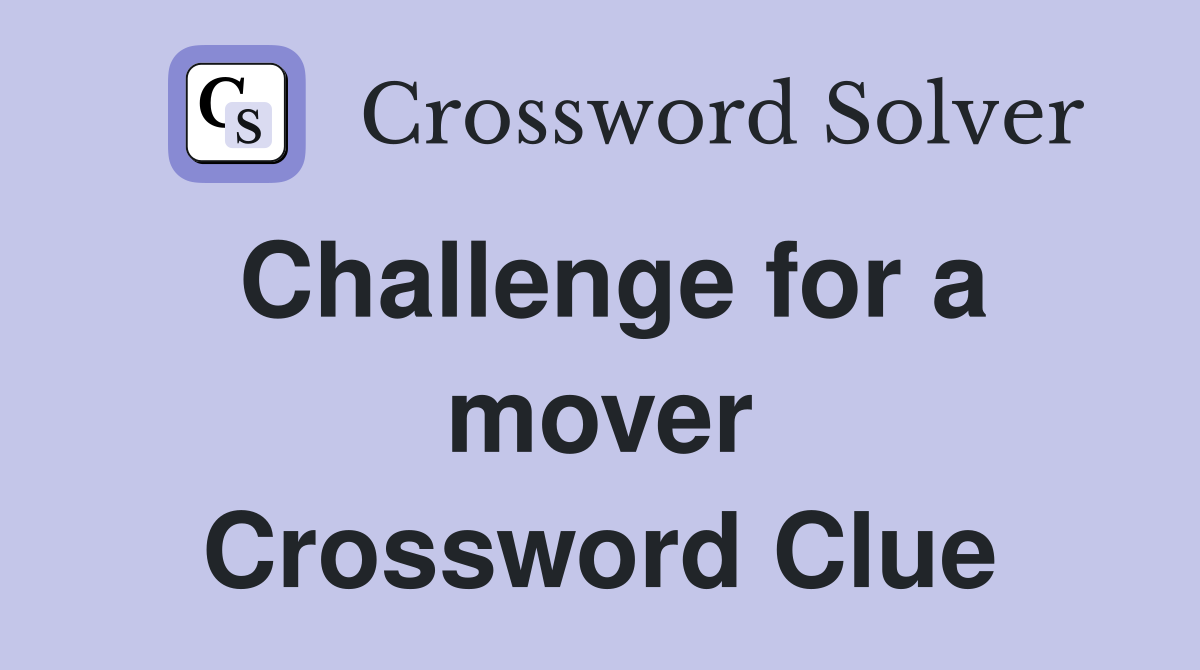 Challenge for a mover Crossword Clue