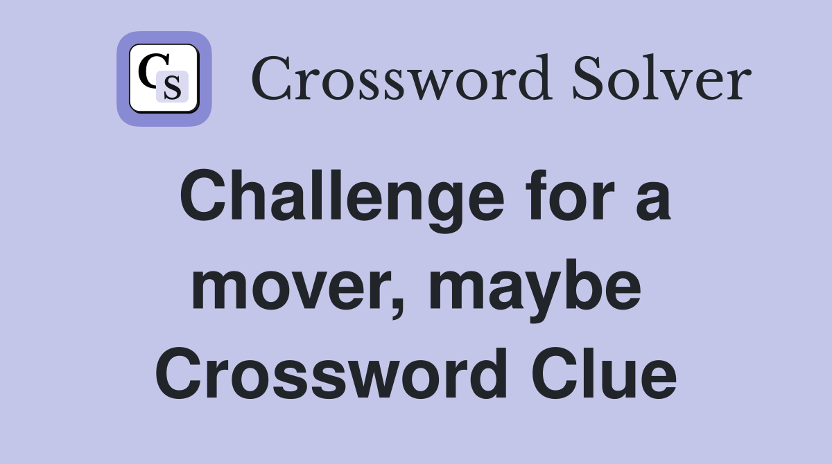 Challenge for a mover, maybe Crossword Clue