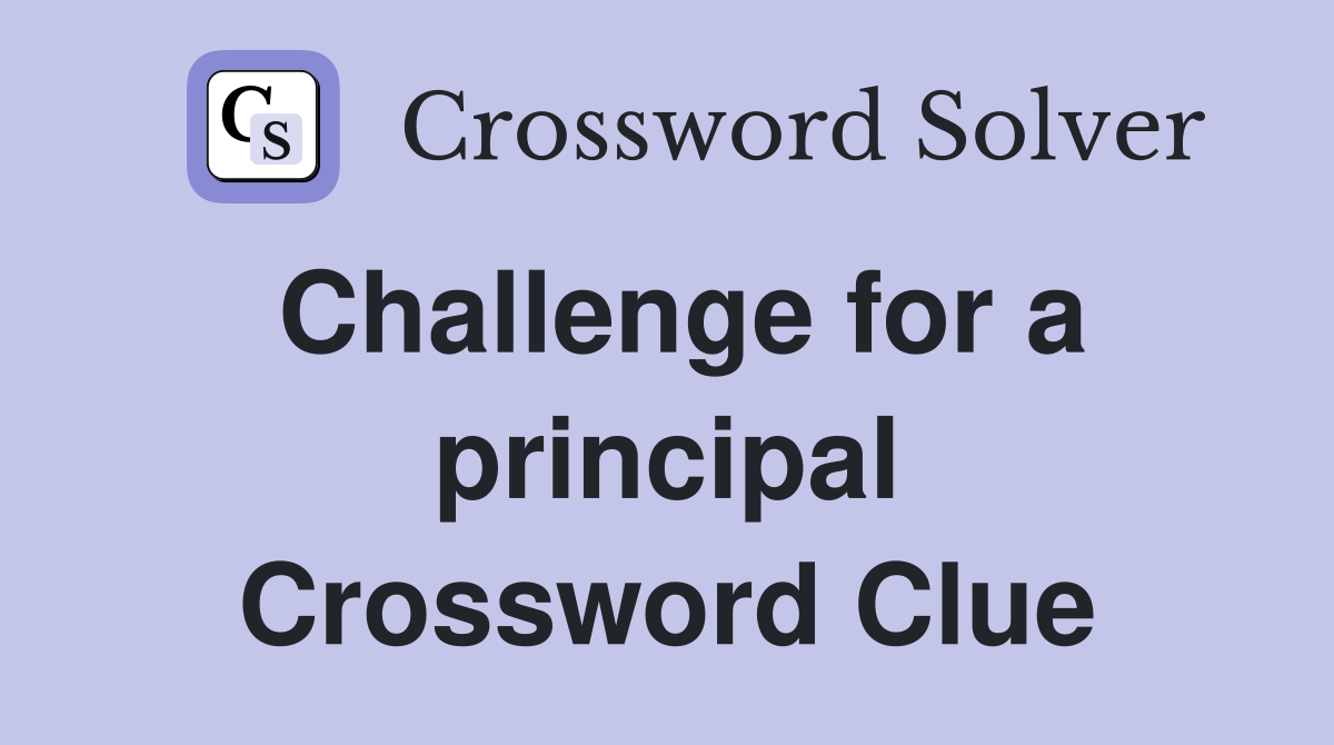 Challenge for a principal Crossword Clue
