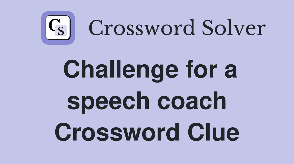 Challenge for a speech coach Crossword Clue