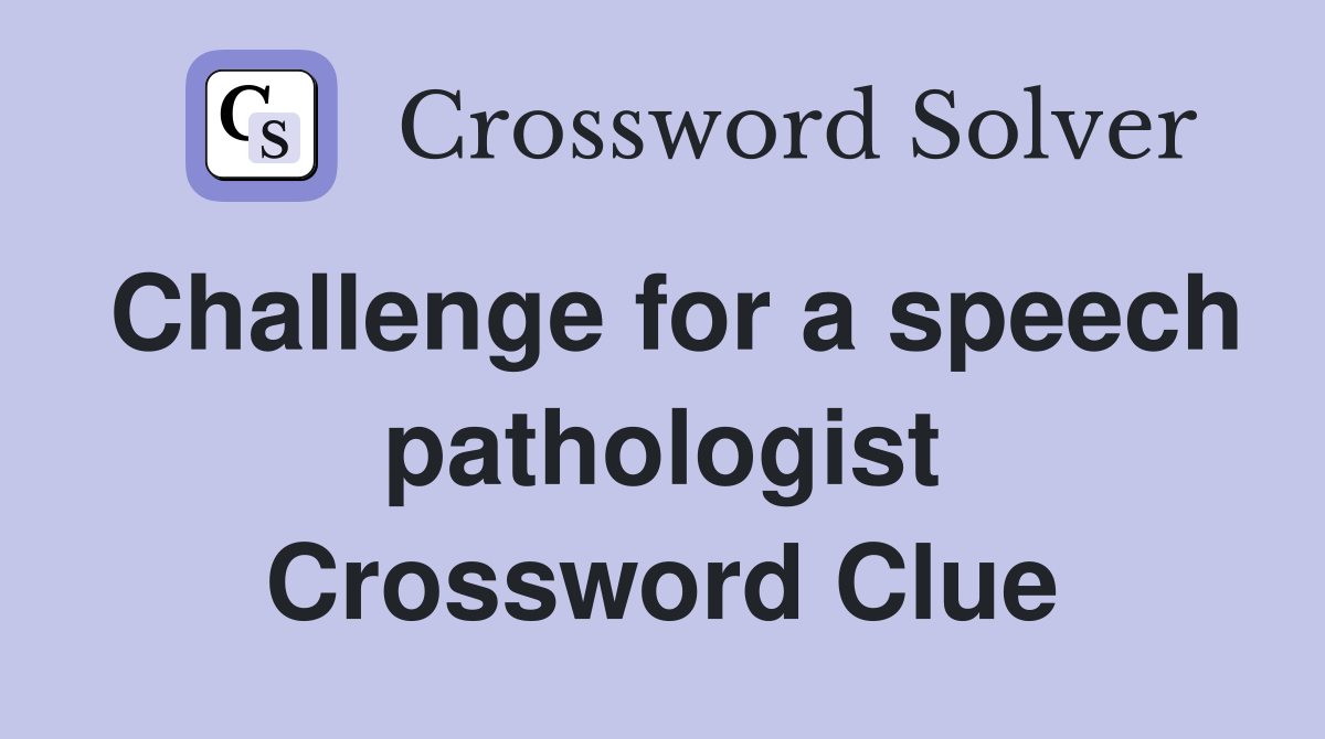 Challenge for a speech pathologist Crossword Clue