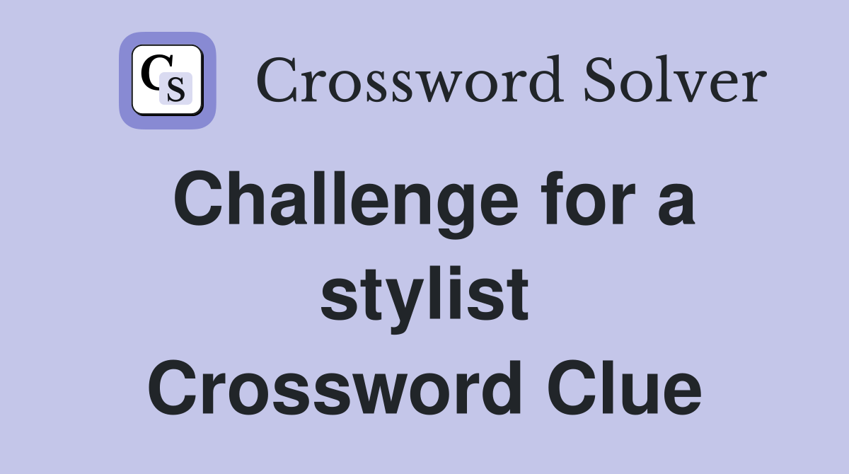 Challenge for a stylist Crossword Clue
