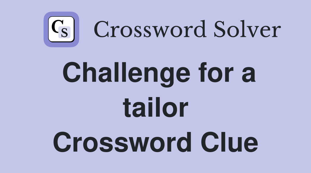 Challenge for a tailor Crossword Clue