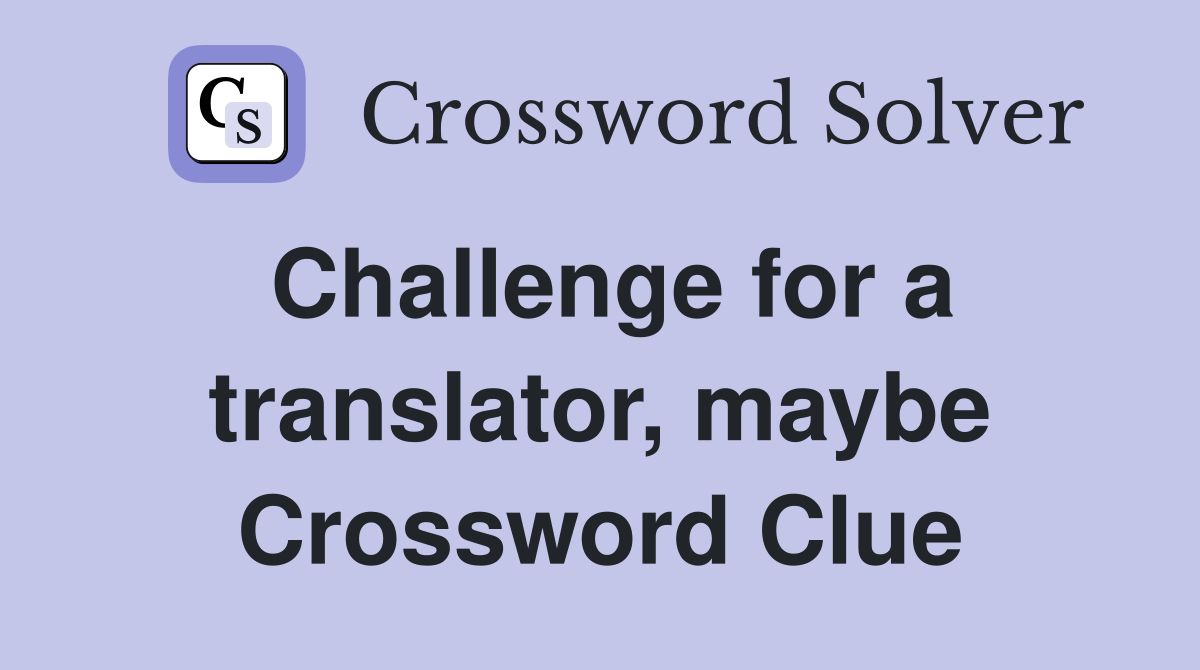 Challenge for a translator, maybe Crossword Clue