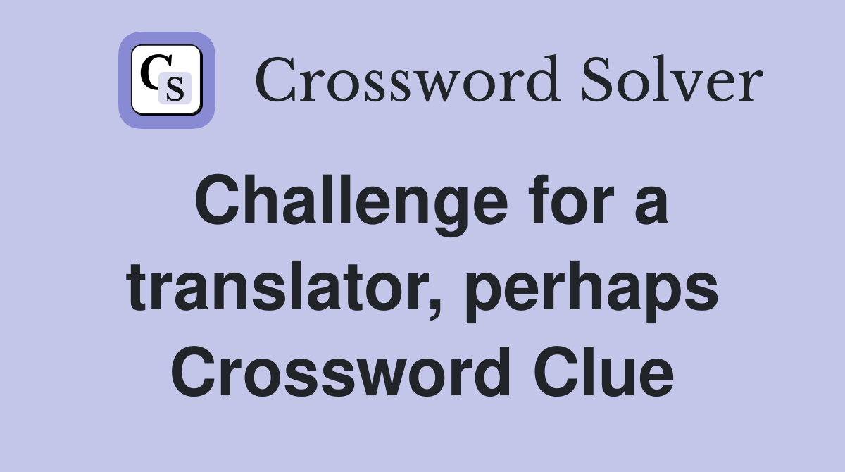 Challenge for a translator, perhaps Crossword Clue