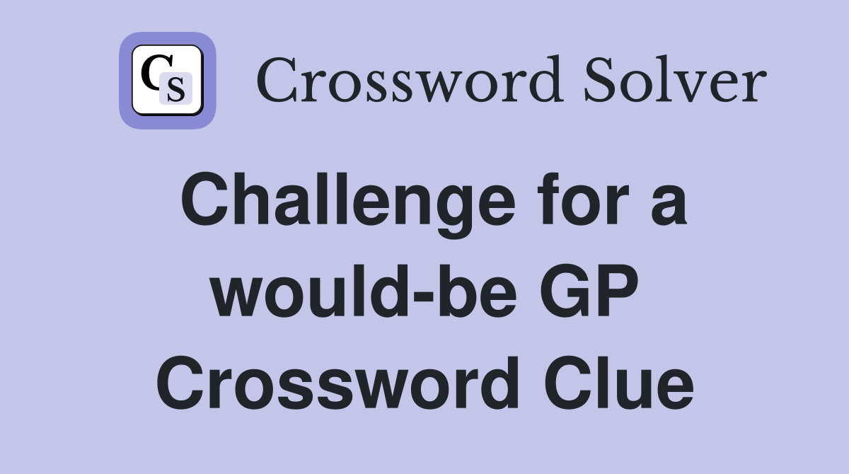 Challenge for a would-be GP Crossword Clue