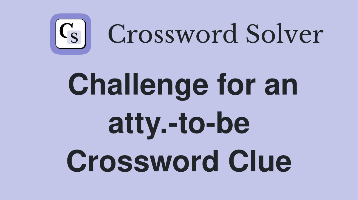 Challenge for an atty.-to-be Crossword Clue
