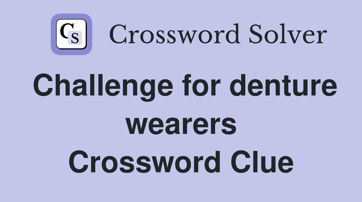 Challenge for denture wearers Crossword Clue