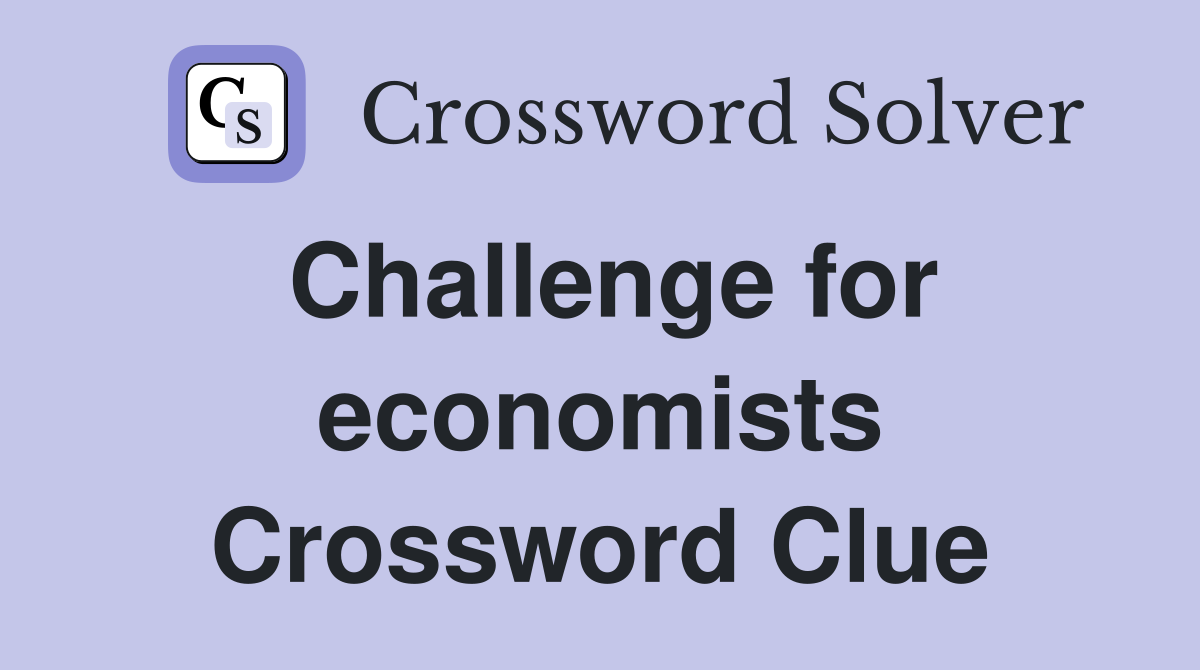 Challenge for economists Crossword Clue