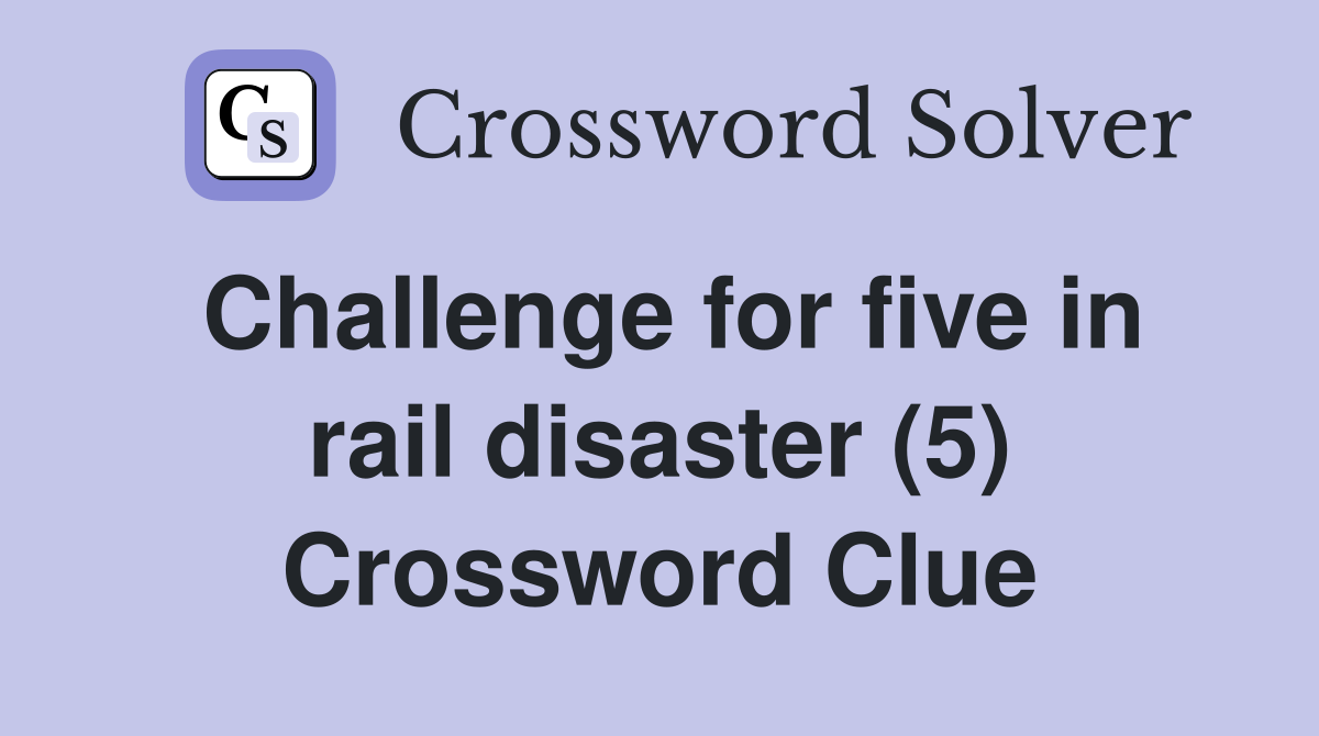 Challenge for five in rail disaster (5) Crossword Clue