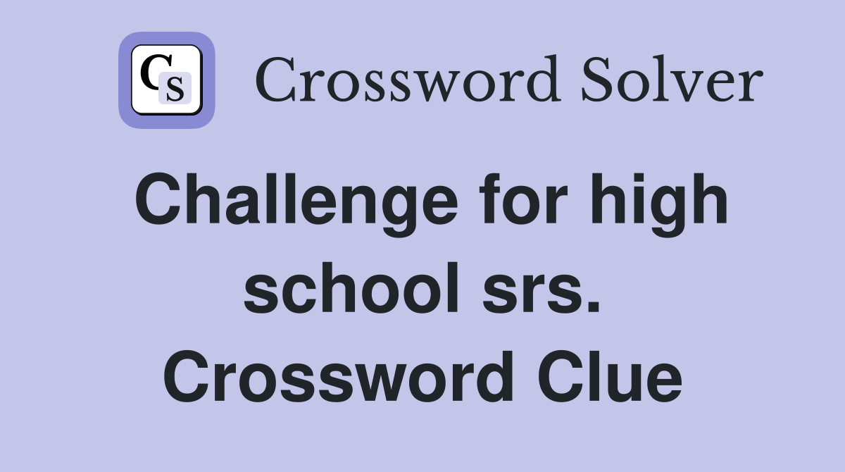 Challenge for high school srs. Crossword Clue